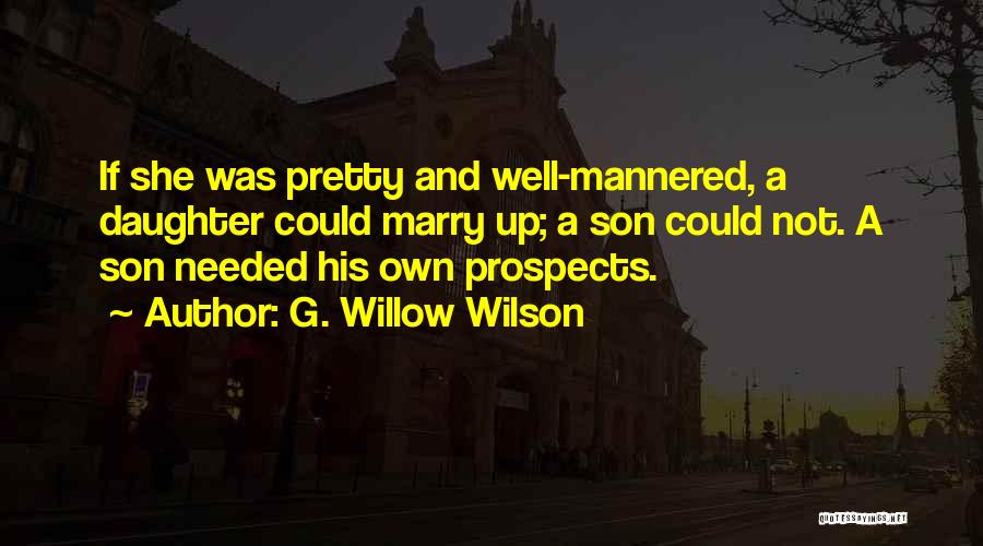 G. Willow Wilson Quotes: If She Was Pretty And Well-mannered, A Daughter Could Marry Up; A Son Could Not. A Son Needed His Own