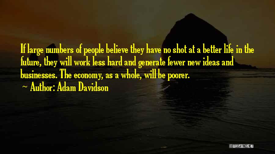 Adam Davidson Quotes: If Large Numbers Of People Believe They Have No Shot At A Better Life In The Future, They Will Work