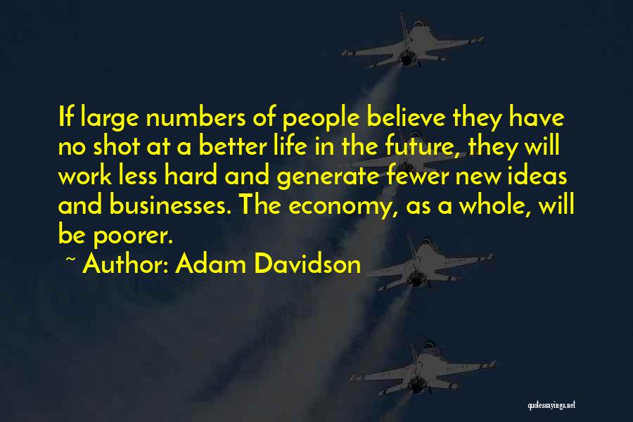 Adam Davidson Quotes: If Large Numbers Of People Believe They Have No Shot At A Better Life In The Future, They Will Work
