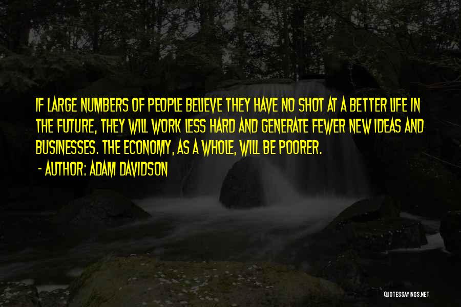 Adam Davidson Quotes: If Large Numbers Of People Believe They Have No Shot At A Better Life In The Future, They Will Work