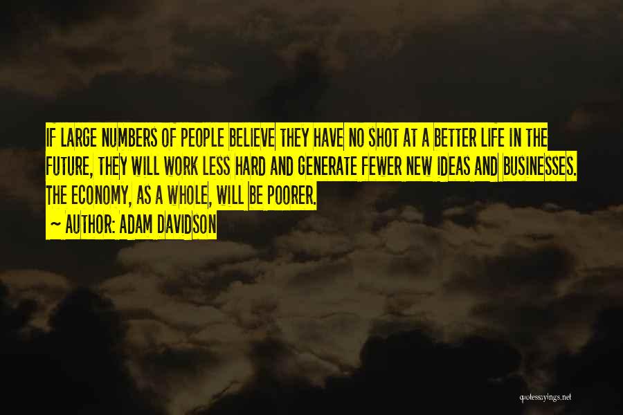 Adam Davidson Quotes: If Large Numbers Of People Believe They Have No Shot At A Better Life In The Future, They Will Work