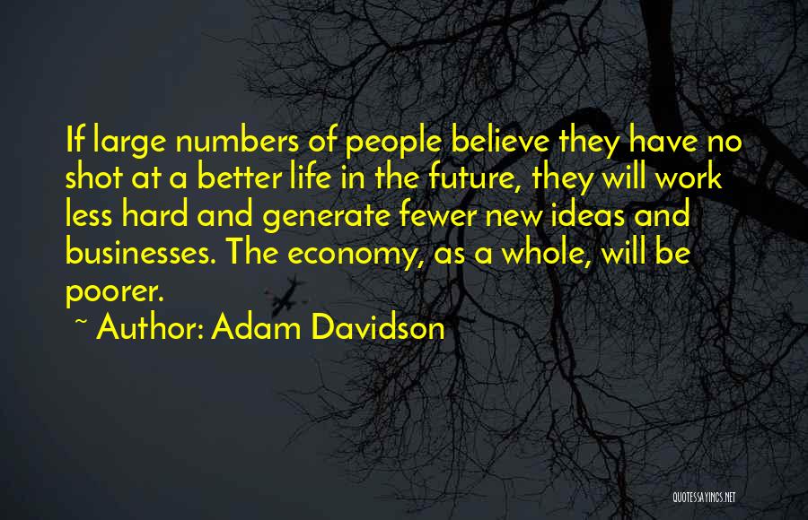Adam Davidson Quotes: If Large Numbers Of People Believe They Have No Shot At A Better Life In The Future, They Will Work