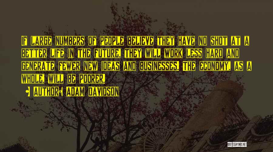Adam Davidson Quotes: If Large Numbers Of People Believe They Have No Shot At A Better Life In The Future, They Will Work