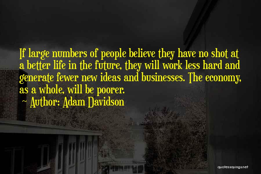 Adam Davidson Quotes: If Large Numbers Of People Believe They Have No Shot At A Better Life In The Future, They Will Work