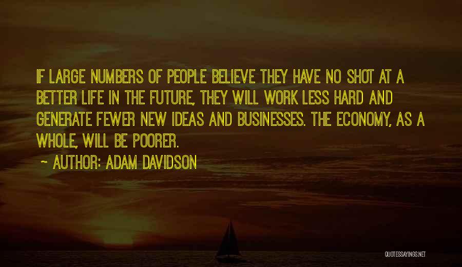 Adam Davidson Quotes: If Large Numbers Of People Believe They Have No Shot At A Better Life In The Future, They Will Work