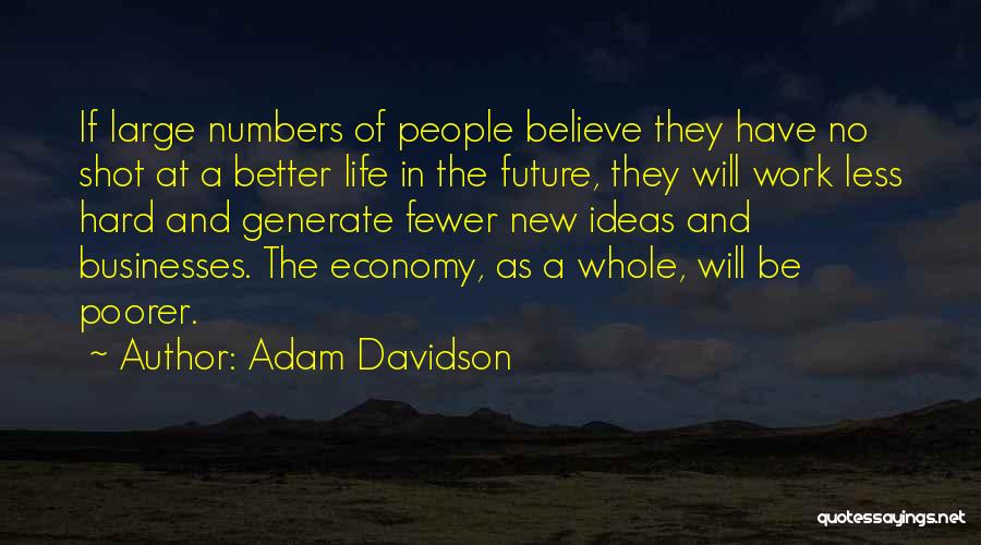 Adam Davidson Quotes: If Large Numbers Of People Believe They Have No Shot At A Better Life In The Future, They Will Work