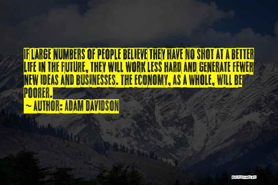Adam Davidson Quotes: If Large Numbers Of People Believe They Have No Shot At A Better Life In The Future, They Will Work