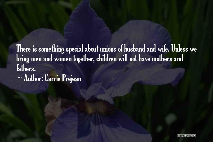 Carrie Prejean Quotes: There Is Something Special About Unions Of Husband And Wife. Unless We Bring Men And Women Together, Children Will Not