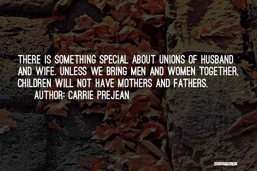 Carrie Prejean Quotes: There Is Something Special About Unions Of Husband And Wife. Unless We Bring Men And Women Together, Children Will Not