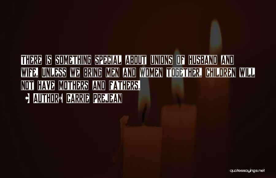 Carrie Prejean Quotes: There Is Something Special About Unions Of Husband And Wife. Unless We Bring Men And Women Together, Children Will Not