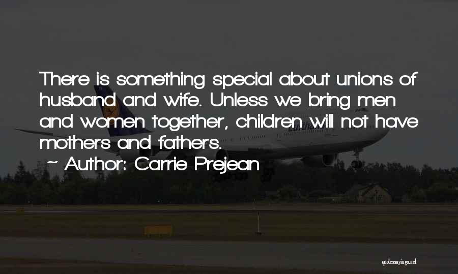 Carrie Prejean Quotes: There Is Something Special About Unions Of Husband And Wife. Unless We Bring Men And Women Together, Children Will Not