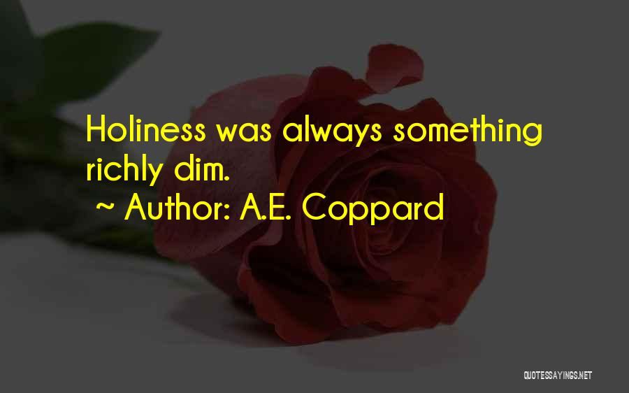 A.E. Coppard Quotes: Holiness Was Always Something Richly Dim.