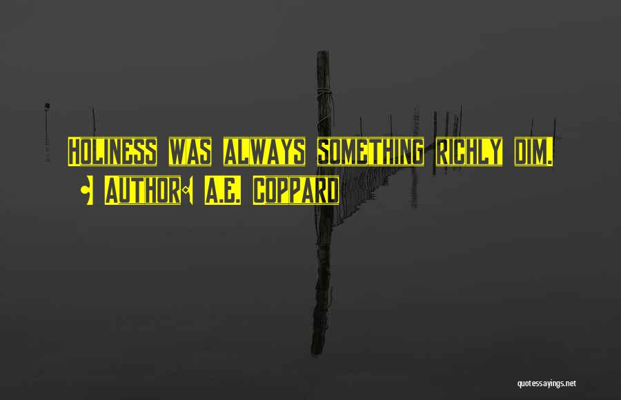 A.E. Coppard Quotes: Holiness Was Always Something Richly Dim.