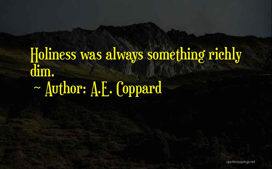 A.E. Coppard Quotes: Holiness Was Always Something Richly Dim.