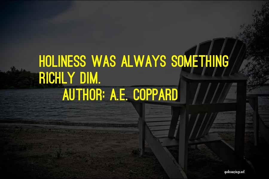 A.E. Coppard Quotes: Holiness Was Always Something Richly Dim.