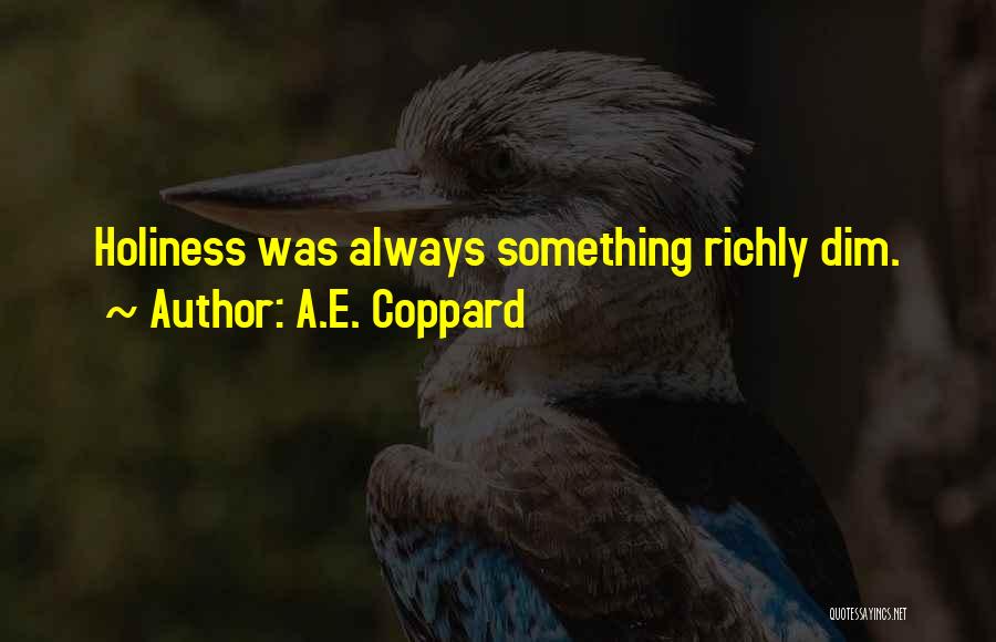 A.E. Coppard Quotes: Holiness Was Always Something Richly Dim.