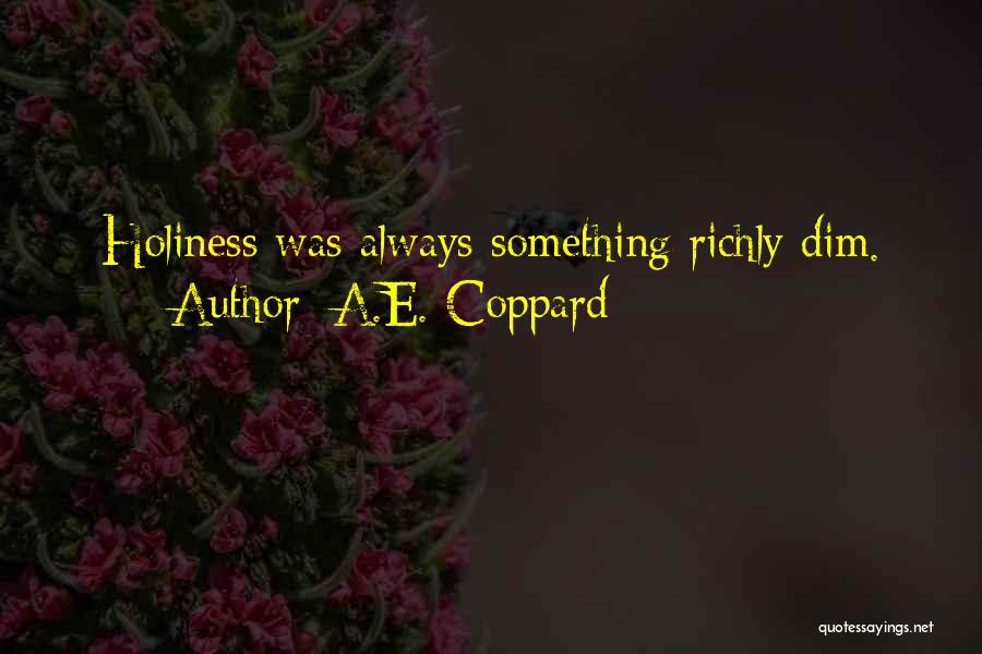 A.E. Coppard Quotes: Holiness Was Always Something Richly Dim.