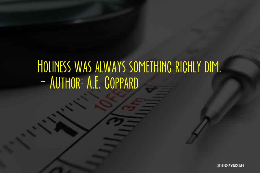 A.E. Coppard Quotes: Holiness Was Always Something Richly Dim.
