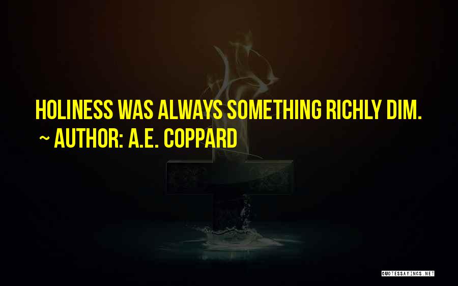 A.E. Coppard Quotes: Holiness Was Always Something Richly Dim.
