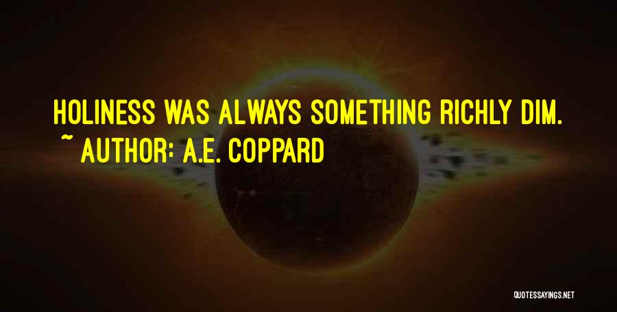 A.E. Coppard Quotes: Holiness Was Always Something Richly Dim.
