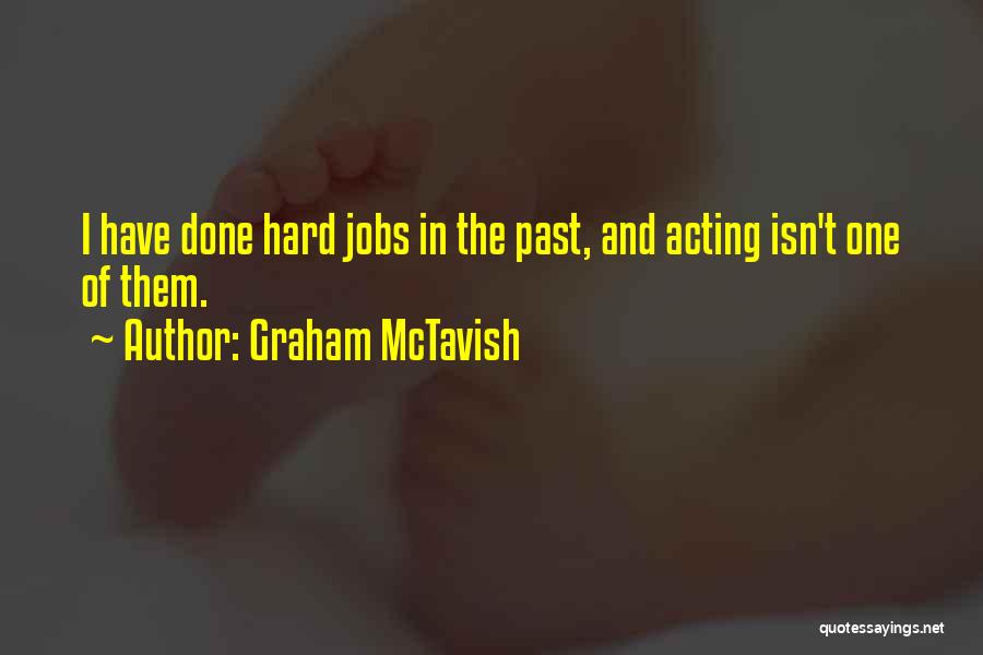 Graham McTavish Quotes: I Have Done Hard Jobs In The Past, And Acting Isn't One Of Them.