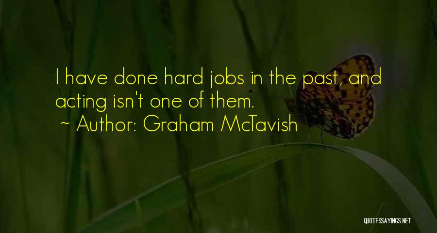 Graham McTavish Quotes: I Have Done Hard Jobs In The Past, And Acting Isn't One Of Them.