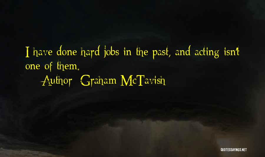 Graham McTavish Quotes: I Have Done Hard Jobs In The Past, And Acting Isn't One Of Them.