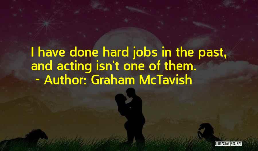 Graham McTavish Quotes: I Have Done Hard Jobs In The Past, And Acting Isn't One Of Them.