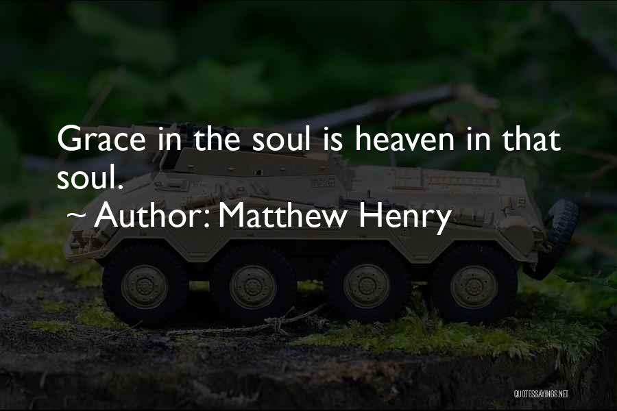 Matthew Henry Quotes: Grace In The Soul Is Heaven In That Soul.