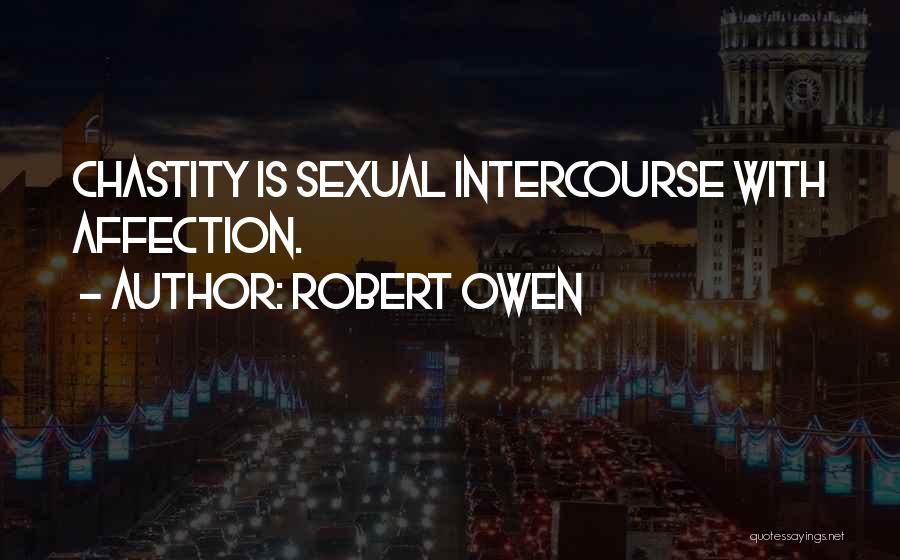 Robert Owen Quotes: Chastity Is Sexual Intercourse With Affection.