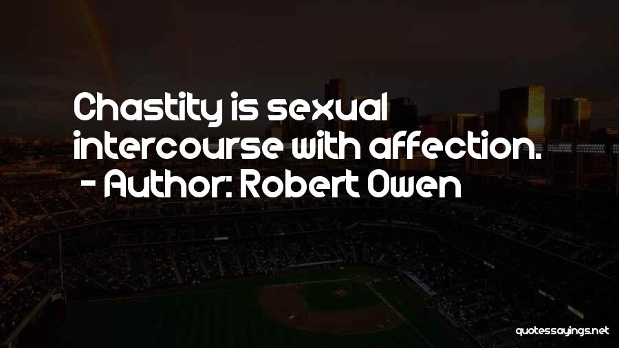 Robert Owen Quotes: Chastity Is Sexual Intercourse With Affection.