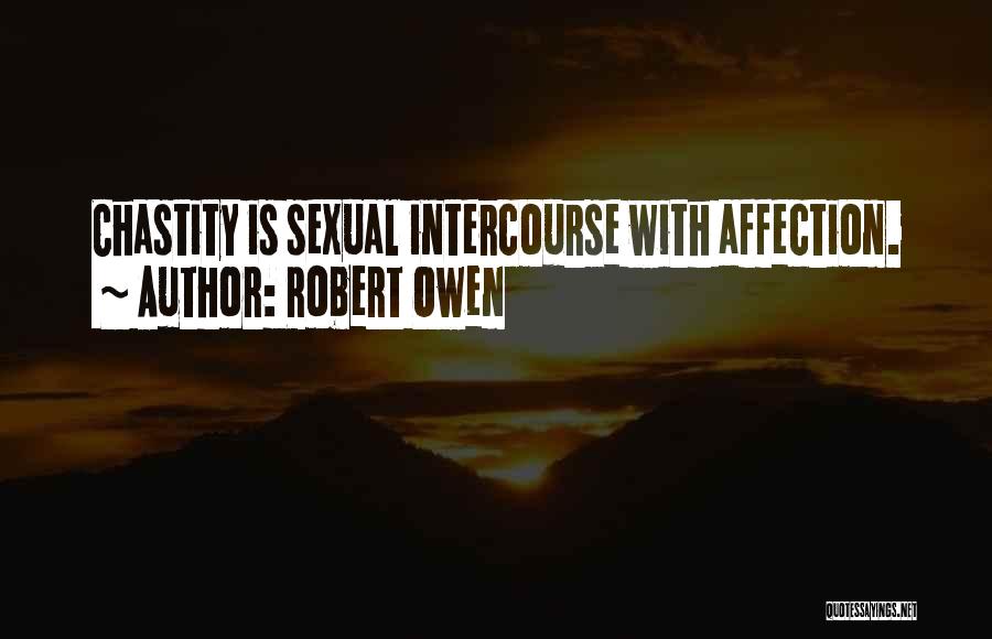 Robert Owen Quotes: Chastity Is Sexual Intercourse With Affection.