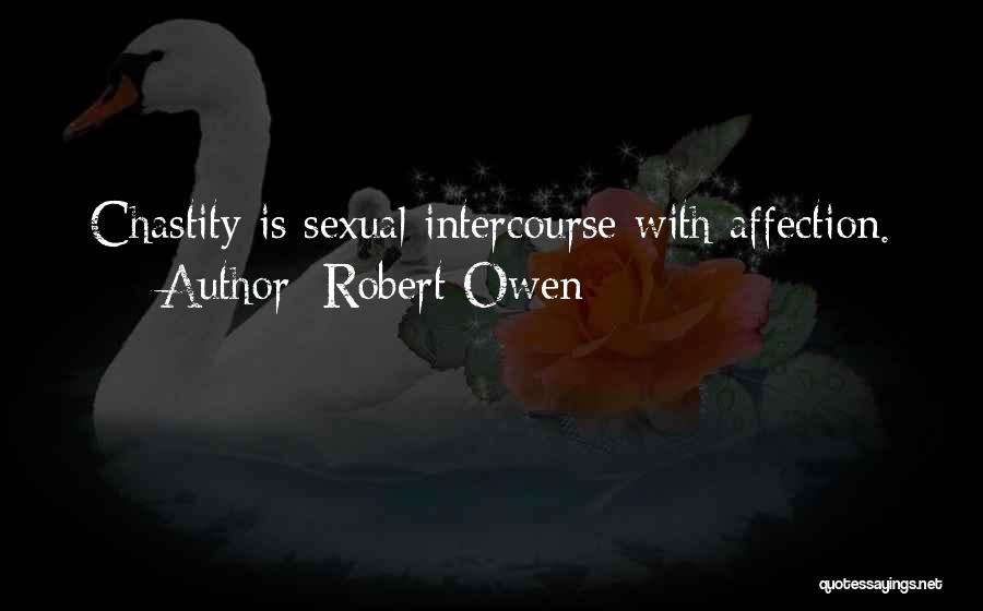Robert Owen Quotes: Chastity Is Sexual Intercourse With Affection.