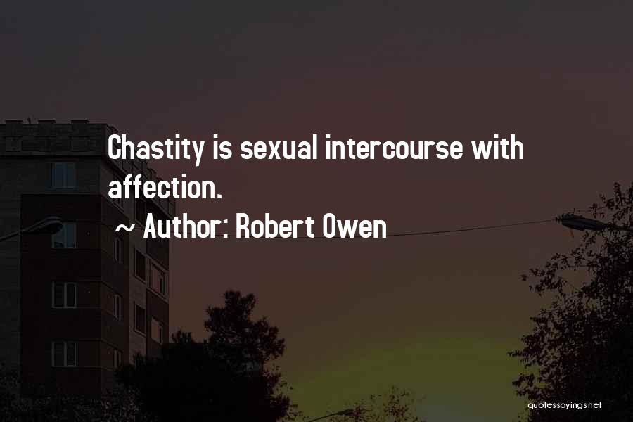 Robert Owen Quotes: Chastity Is Sexual Intercourse With Affection.