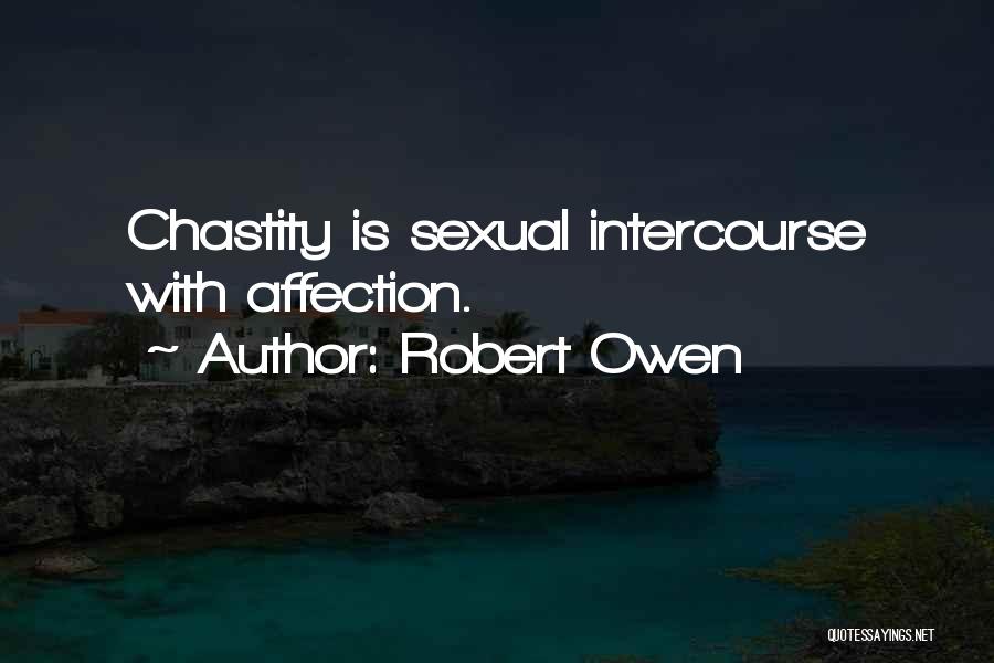 Robert Owen Quotes: Chastity Is Sexual Intercourse With Affection.