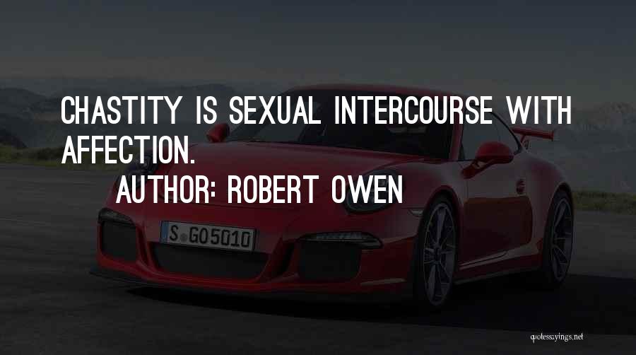Robert Owen Quotes: Chastity Is Sexual Intercourse With Affection.