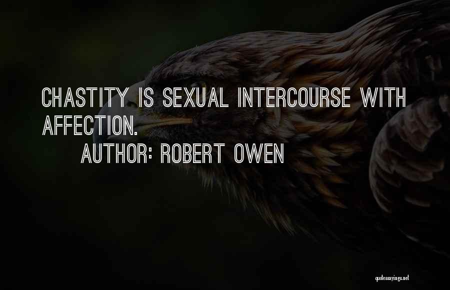 Robert Owen Quotes: Chastity Is Sexual Intercourse With Affection.