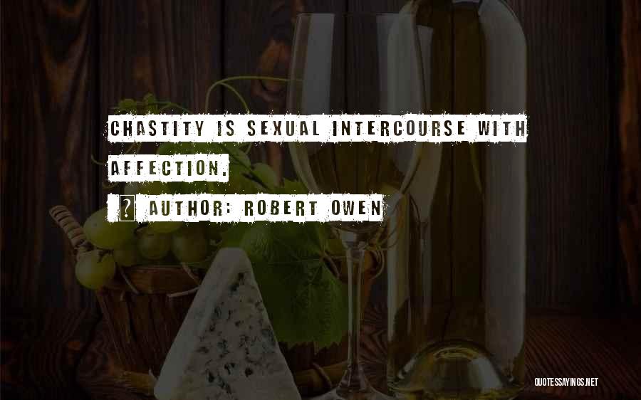 Robert Owen Quotes: Chastity Is Sexual Intercourse With Affection.