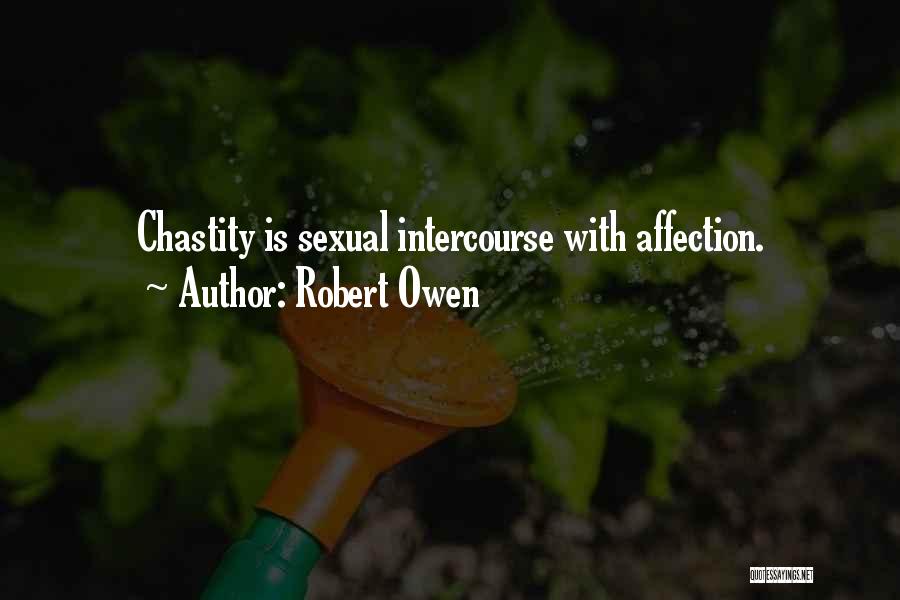 Robert Owen Quotes: Chastity Is Sexual Intercourse With Affection.