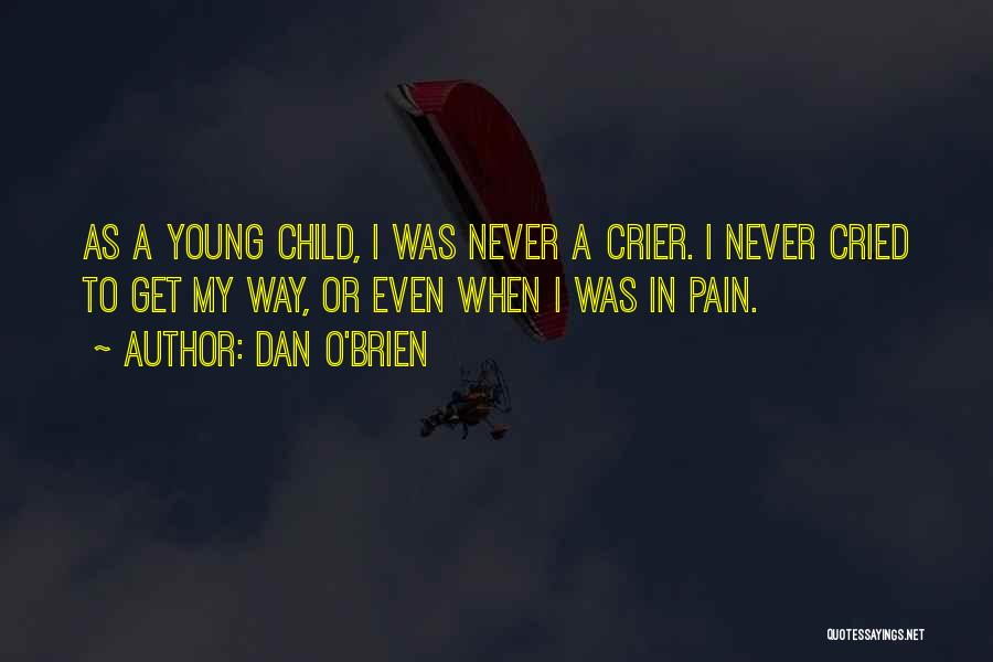 Dan O'Brien Quotes: As A Young Child, I Was Never A Crier. I Never Cried To Get My Way, Or Even When I