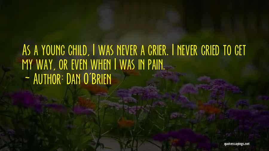 Dan O'Brien Quotes: As A Young Child, I Was Never A Crier. I Never Cried To Get My Way, Or Even When I