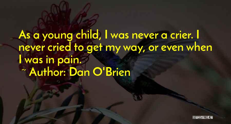 Dan O'Brien Quotes: As A Young Child, I Was Never A Crier. I Never Cried To Get My Way, Or Even When I
