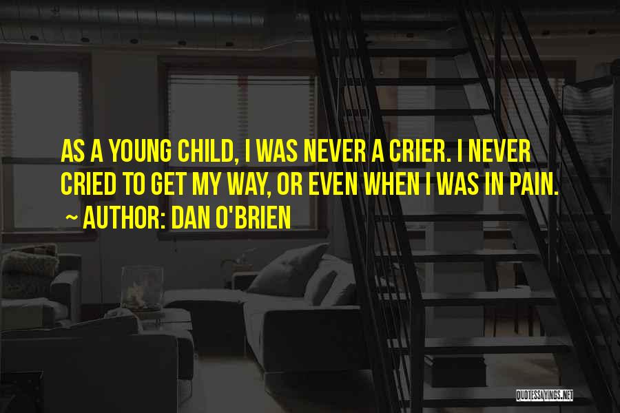 Dan O'Brien Quotes: As A Young Child, I Was Never A Crier. I Never Cried To Get My Way, Or Even When I