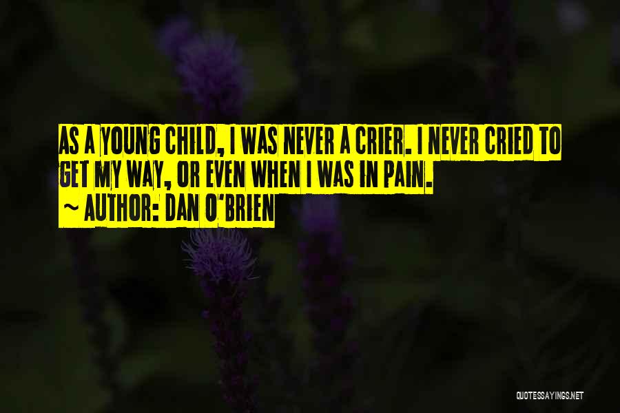 Dan O'Brien Quotes: As A Young Child, I Was Never A Crier. I Never Cried To Get My Way, Or Even When I