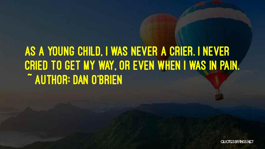 Dan O'Brien Quotes: As A Young Child, I Was Never A Crier. I Never Cried To Get My Way, Or Even When I