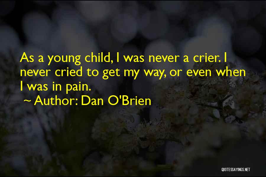 Dan O'Brien Quotes: As A Young Child, I Was Never A Crier. I Never Cried To Get My Way, Or Even When I