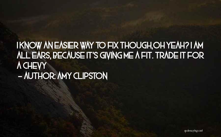 Amy Clipston Quotes: I Know An Easier Way To Fix Though,oh Yeah? I Am All Ears, Because It's Giving Me A Fit. Trade