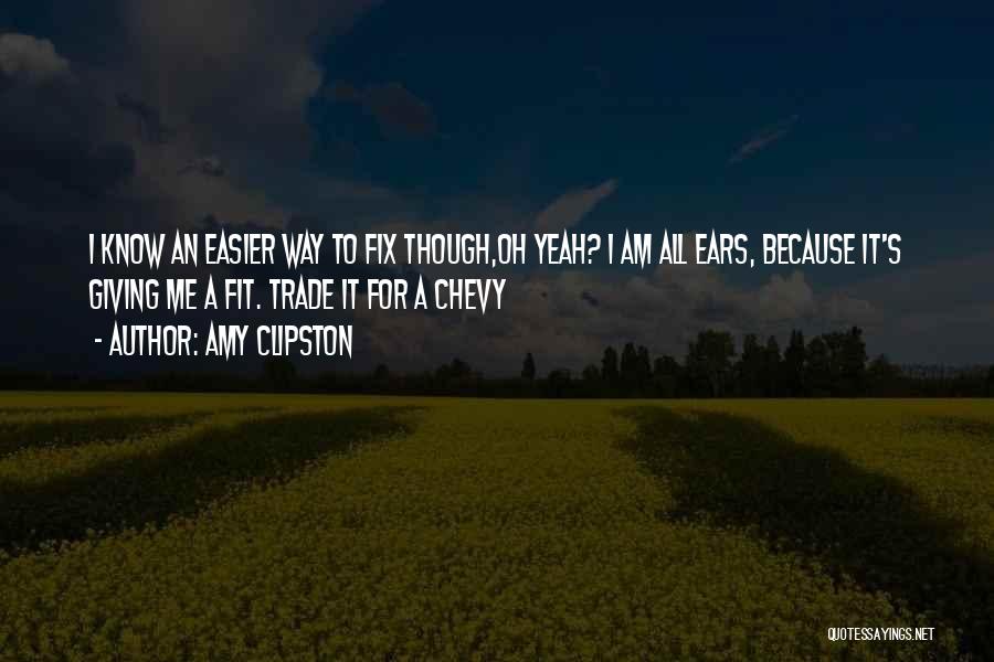 Amy Clipston Quotes: I Know An Easier Way To Fix Though,oh Yeah? I Am All Ears, Because It's Giving Me A Fit. Trade
