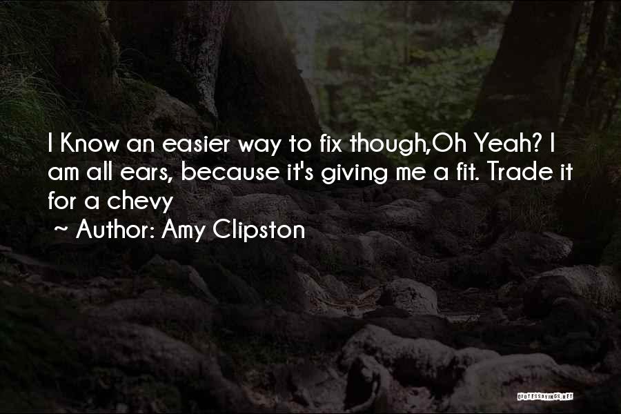 Amy Clipston Quotes: I Know An Easier Way To Fix Though,oh Yeah? I Am All Ears, Because It's Giving Me A Fit. Trade