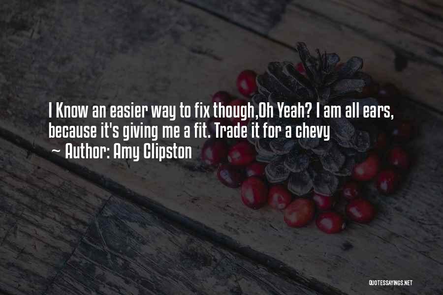 Amy Clipston Quotes: I Know An Easier Way To Fix Though,oh Yeah? I Am All Ears, Because It's Giving Me A Fit. Trade